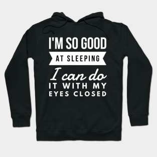 I'm so good at sleeping I can do it with my eyes closed Hoodie